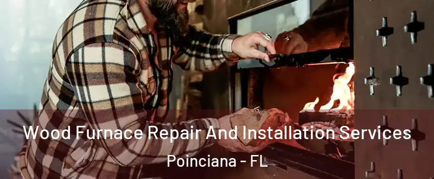  Wood Furnace Repair And Installation Services Poinciana - FL